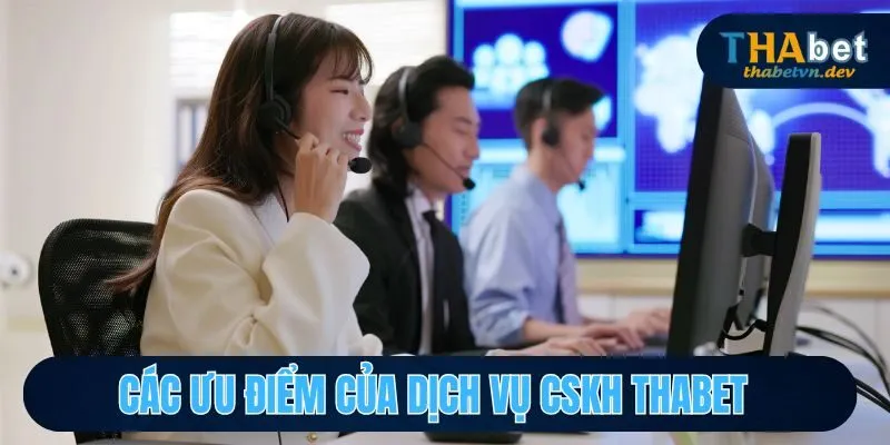 Các ưu điểm của dịch vụ CSKH THABET
