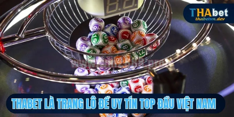 Trang Lô Đề Uy Tín - Thabet Vẫn Luôn Được Các Nhà Đầu Tư Ghé Thăm Thường Xuyên 3 Thabet là trang lô đề uy tín top đầu Việt Nam