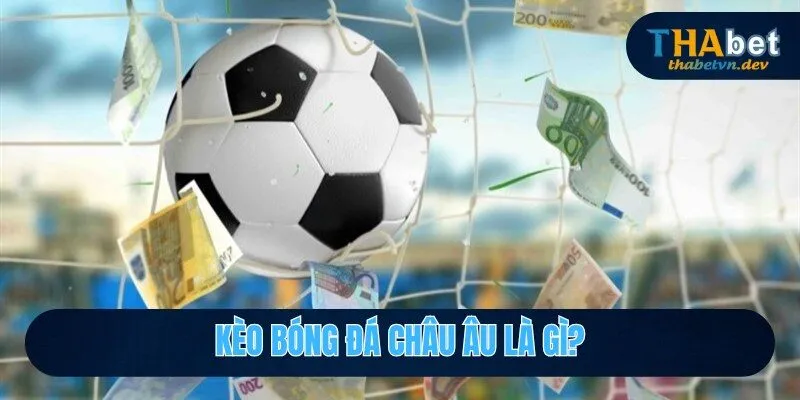 Kèo Bóng Đá Châu Âu - Ưu Tiên Số 1 Của Các Cược Thủ Thabet 2026 2 Khái niệm kèo bóng đá châu âu